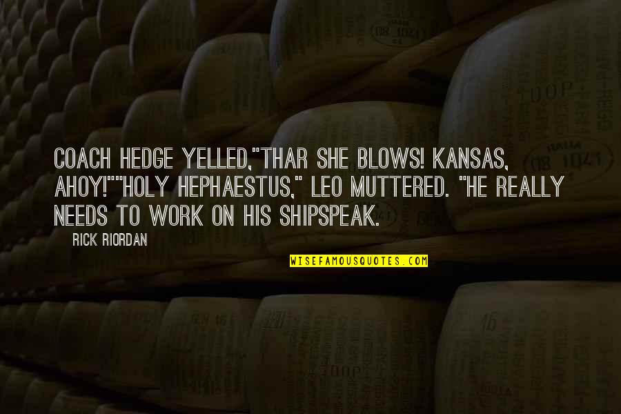 Percy Jackson And The Olympians Quotes By Rick Riordan: Coach Hedge yelled,"Thar she blows! Kansas, ahoy!""Holy Hephaestus," Percy Jackson And The Olympians Quotes By Rick Riordan: Coach Hedge yelled,"Thar she blows! Kansas, ahoy!""Holy Hephaestus,"