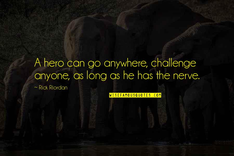 Percy Jackson And The Olympians Quotes By Rick Riordan: A hero can go anywhere, challenge anyone, as