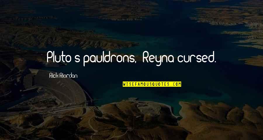 Percy Jackson And The Olympians Quotes By Rick Riordan: Pluto's pauldrons," Reyna cursed. Percy Jackson And The Olympians Quotes By Rick Riordan: Pluto's pauldrons," Reyna cursed.