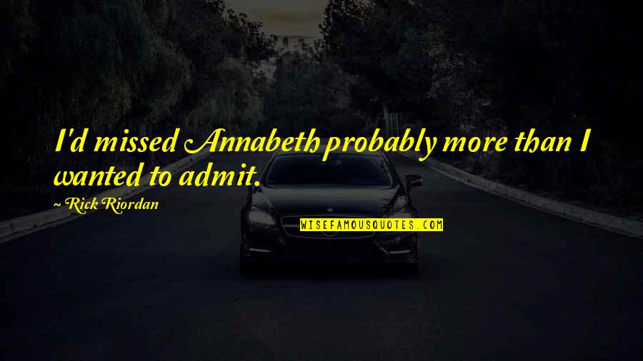 Percy Jackson And The Olympians Quotes By Rick Riordan: I'd missed Annabeth probably more than I wanted Percy Jackson And The Olympians Quotes By Rick Riordan: I'd missed Annabeth probably more than I wanted