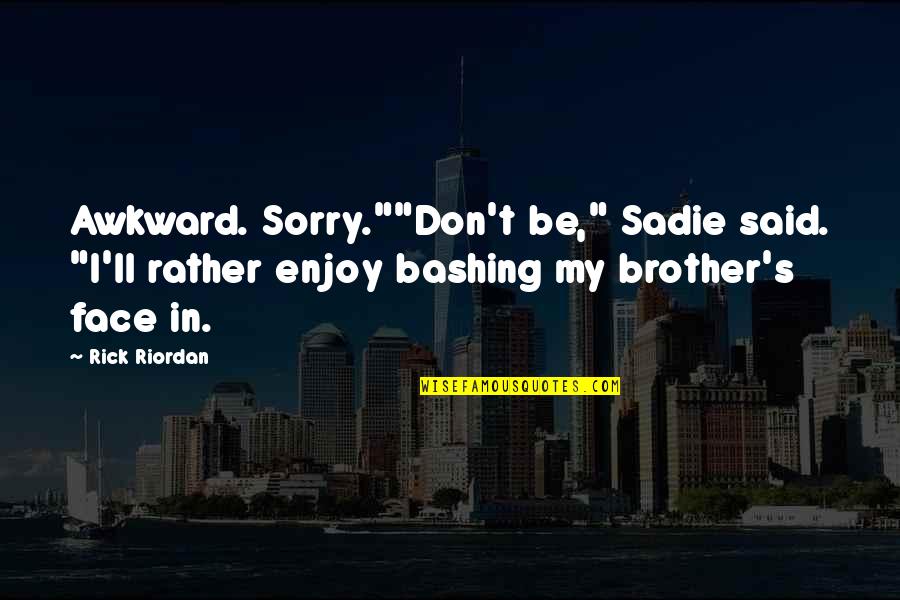 Percy Jackson And The Olympians Quotes By Rick Riordan: Awkward. Sorry.""Don't be," Sadie said. "I'll rather enjoy Percy Jackson And The Olympians Quotes By Rick Riordan: Awkward. Sorry.""Don't be," Sadie said. "I'll rather enjoy