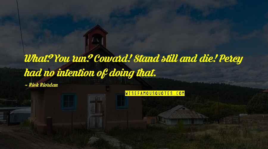 Percy Jackson And The Olympians Quotes By Rick Riordan: What? You run? Coward! Stand still and die!