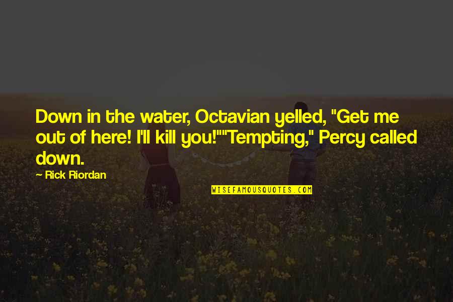 Percy Jackson And The Olympians Quotes By Rick Riordan: Down in the water, Octavian yelled, "Get me Percy Jackson And The Olympians Quotes By Rick Riordan: Down in the water, Octavian yelled, "Get me