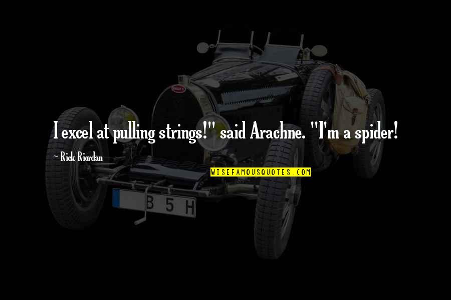 Percy Jackson And The Olympians Quotes By Rick Riordan: I excel at pulling strings!" said Arachne. "I'm Percy Jackson And The Olympians Quotes By Rick Riordan: I excel at pulling strings!" said Arachne. "I'm