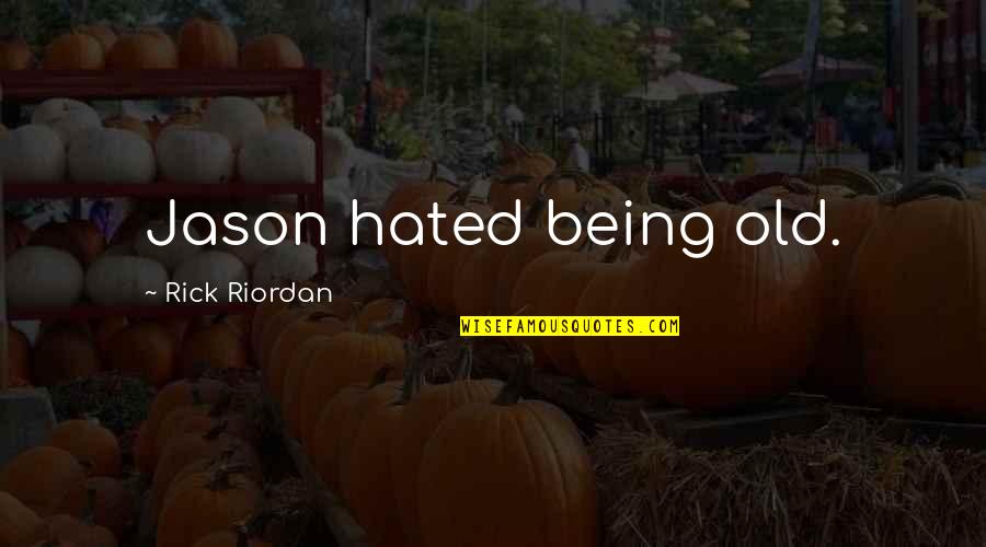 Percy Jackson And The Olympians Quotes By Rick Riordan: Jason hated being old. Percy Jackson And The Olympians Quotes By Rick Riordan: Jason hated being old.