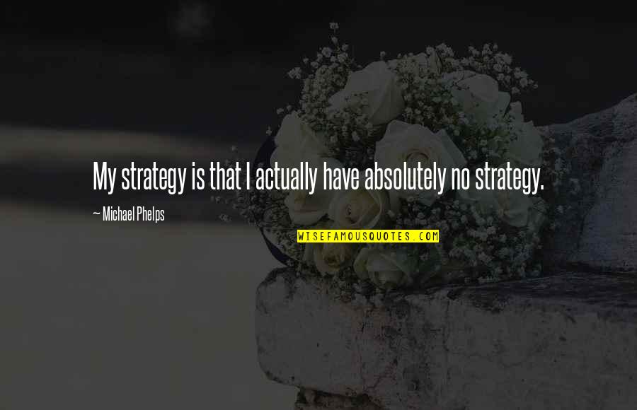 Percy Julian Famous Quotes By Michael Phelps: My strategy is that I actually have absolutely