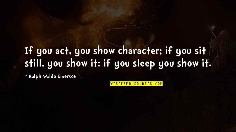 Percy Julian Quotes By Ralph Waldo Emerson: If you act, you show character; if you