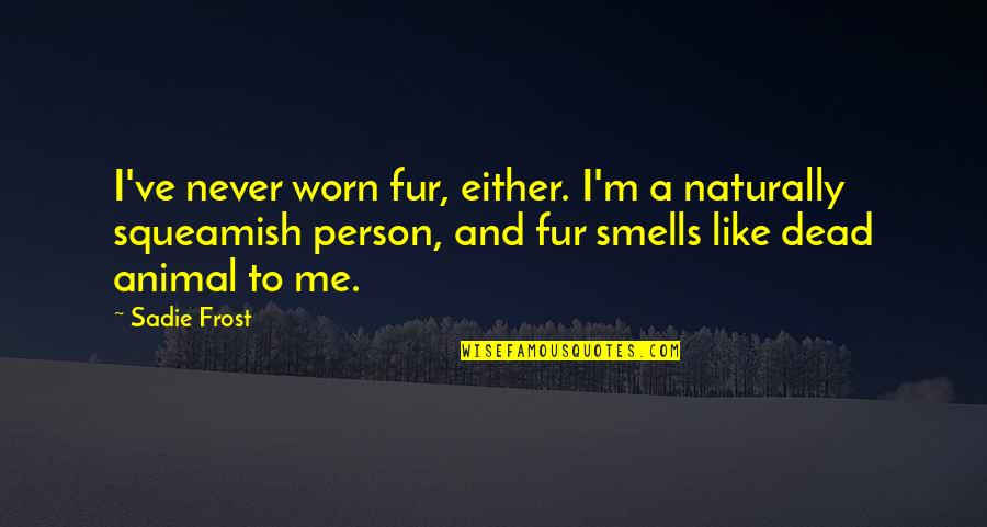 Percy Julian Quotes By Sadie Frost: I've never worn fur, either. I'm a naturally