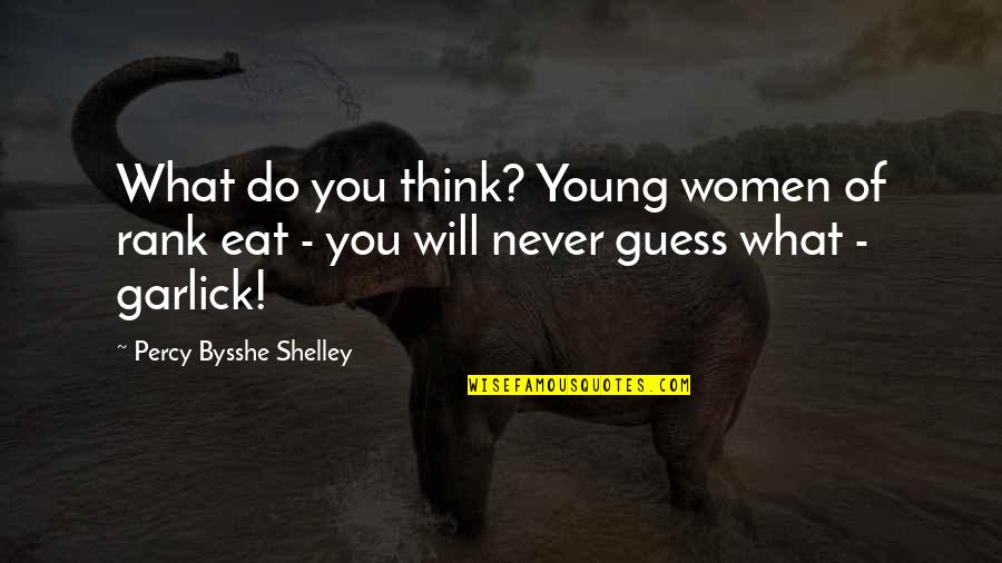 Percy Shelley Quotes By Percy Bysshe Shelley: What do you think? Young women of rank