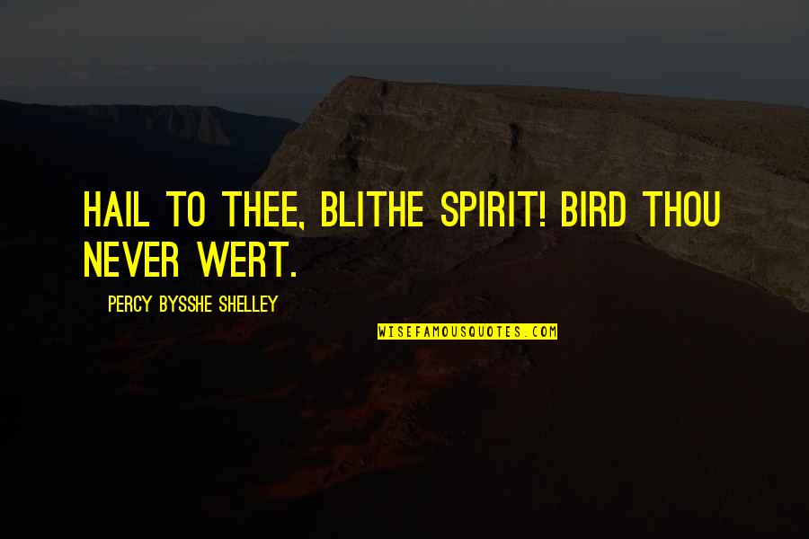 Percy Shelley Quotes By Percy Bysshe Shelley: Hail to thee, blithe spirit! Bird thou never