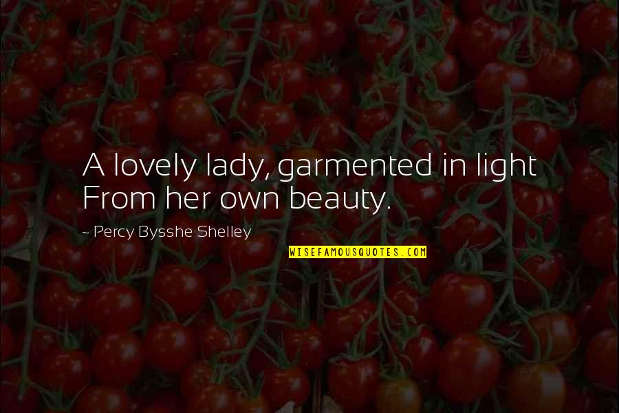 Percy Shelley Quotes By Percy Bysshe Shelley: A lovely lady, garmented in light From her