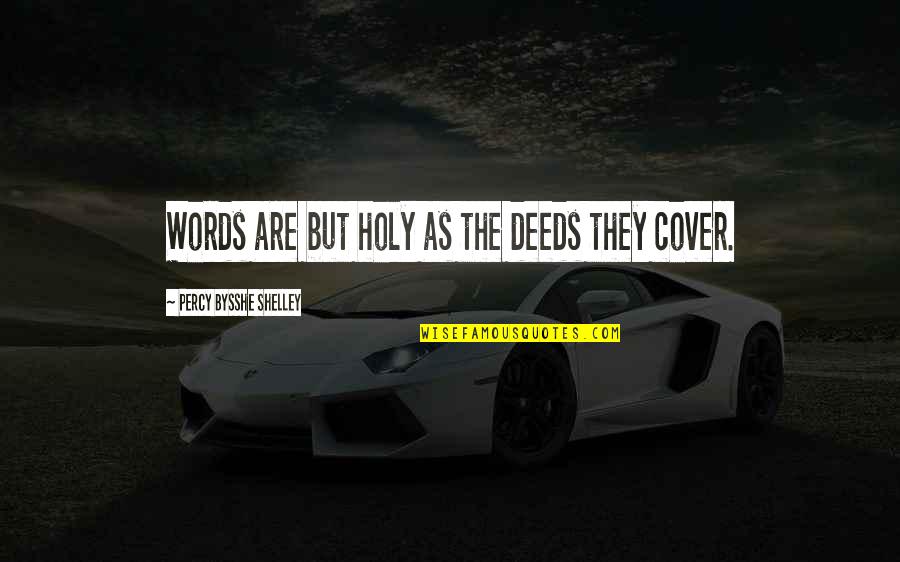 Percy Shelley Quotes By Percy Bysshe Shelley: Words are but holy as the deeds they