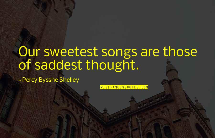 Percy Shelley Quotes By Percy Bysshe Shelley: Our sweetest songs are those of saddest thought.