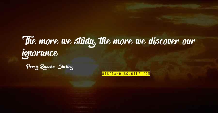 Percy Shelley Quotes By Percy Bysshe Shelley: The more we study, the more we discover