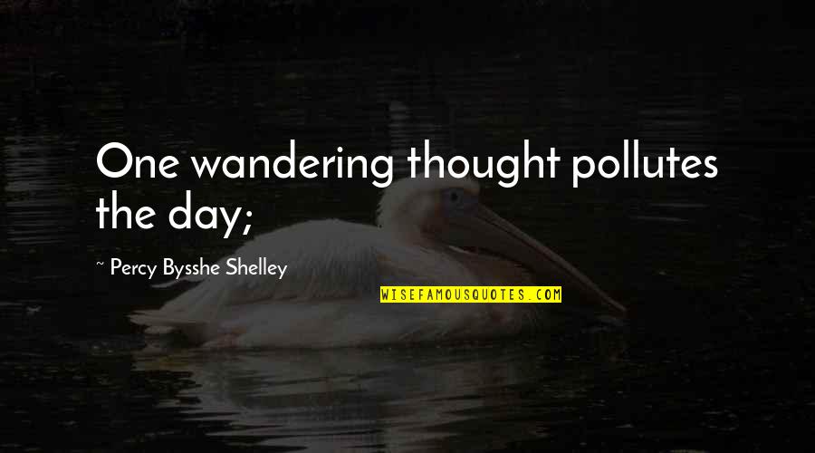 Percy Shelley Quotes By Percy Bysshe Shelley: One wandering thought pollutes the day;