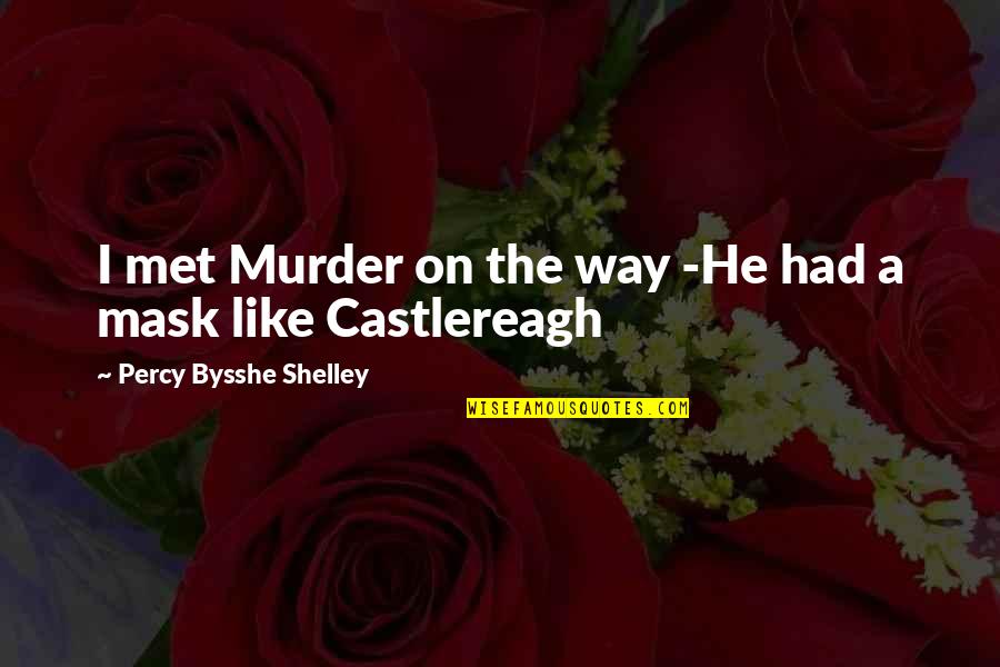 Percy Shelley Quotes By Percy Bysshe Shelley: I met Murder on the way -He had