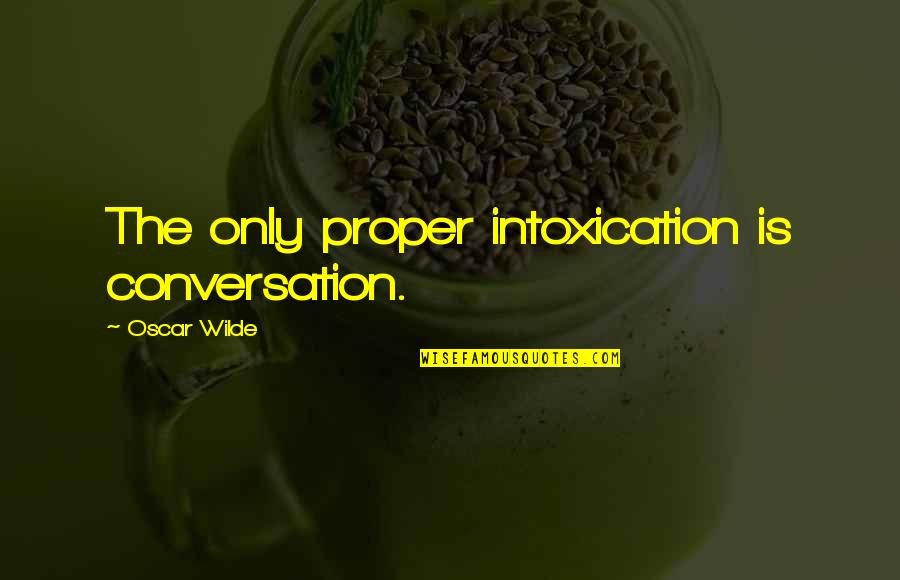 Percy Tunstell Quotes By Oscar Wilde: The only proper intoxication is conversation.