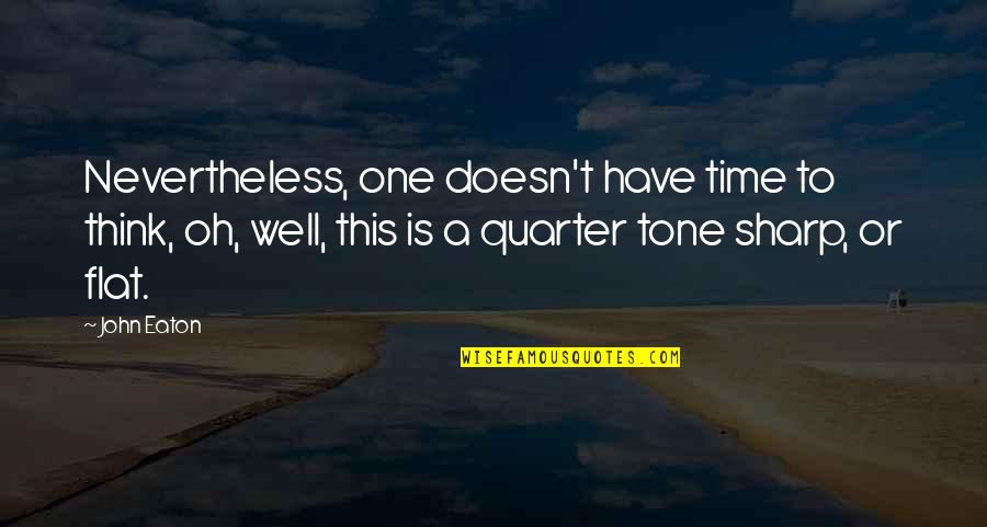 Percys K Tt Quotes By John Eaton: Nevertheless, one doesn't have time to think, oh,