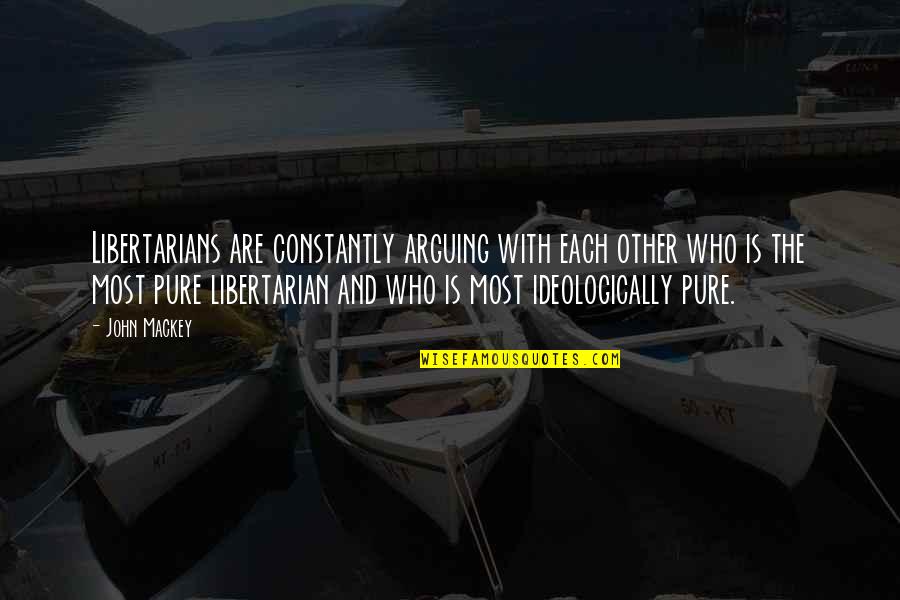 Percys Song Quotes By John Mackey: Libertarians are constantly arguing with each other who Percys Song Quotes By John Mackey: Libertarians are constantly arguing with each other who