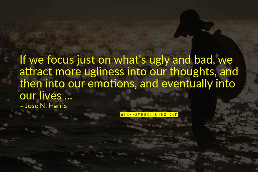 Percys Song Quotes By Jose N. Harris: If we focus just on what's ugly and Percys Song Quotes By Jose N. Harris: If we focus just on what's ugly and