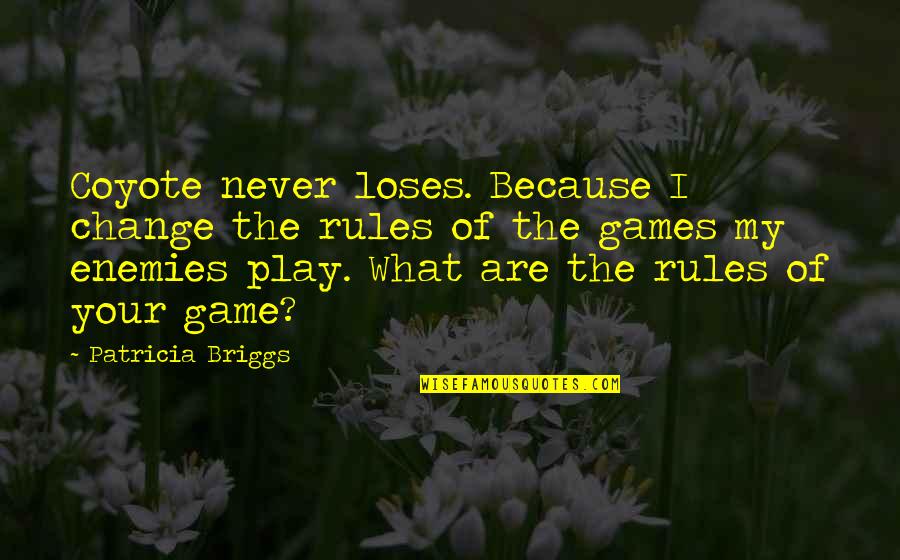 Perd Quotes By Patricia Briggs: Coyote never loses. Because I change the rules