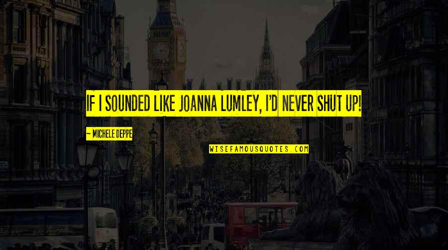Perdamaian Hudaibiyah Quotes By Michele Deppe: If I sounded like Joanna Lumley, I'd never Perdamaian Hudaibiyah Quotes By Michele Deppe: If I sounded like Joanna Lumley, I'd never
