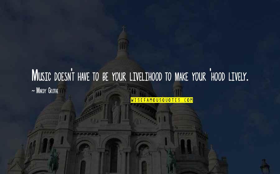 Perdekamp Quotes By Mardy Grothe: Music doesn't have to be your livelihood to