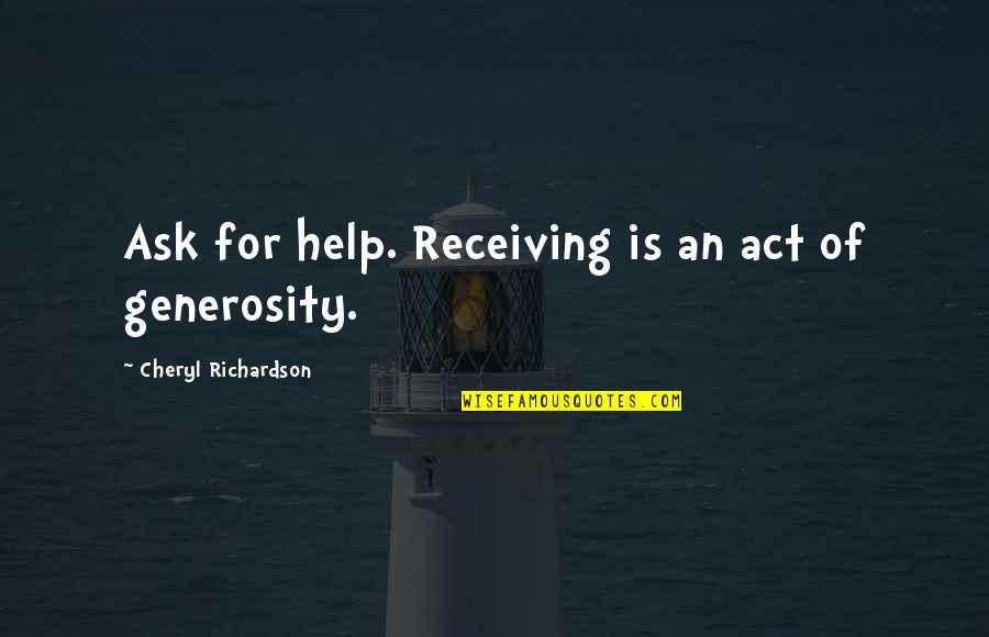 Perdele Acasa Quotes By Cheryl Richardson: Ask for help. Receiving is an act of Perdele Acasa Quotes By Cheryl Richardson: Ask for help. Receiving is an act of