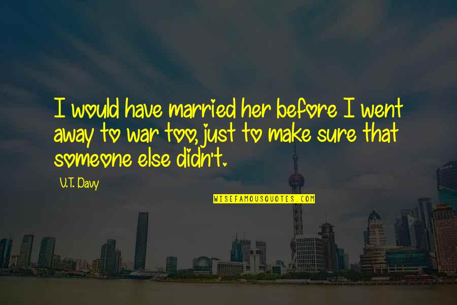 Perdele Si Quotes By V.T. Davy: I would have married her before I went