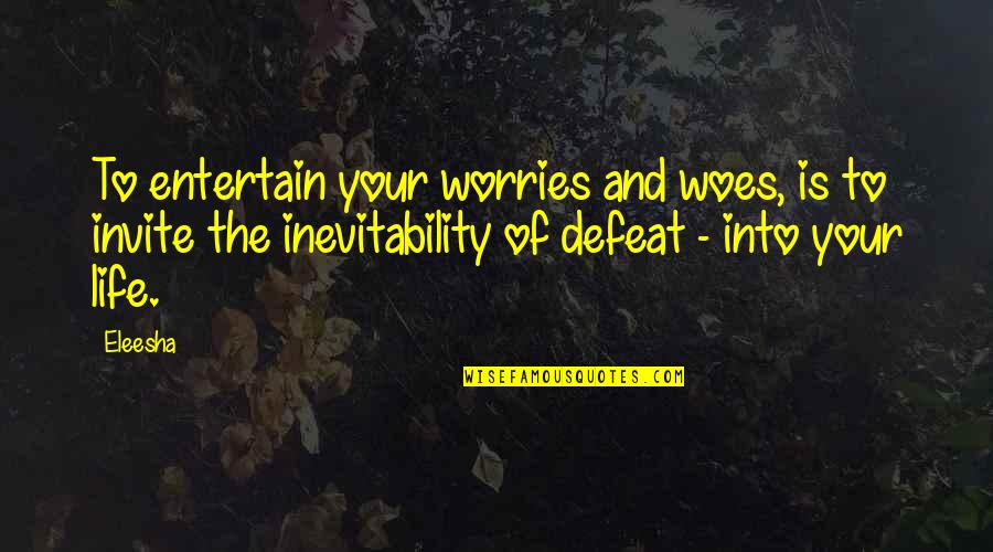 Perdelikler Quotes By Eleesha: To entertain your worries and woes, is to