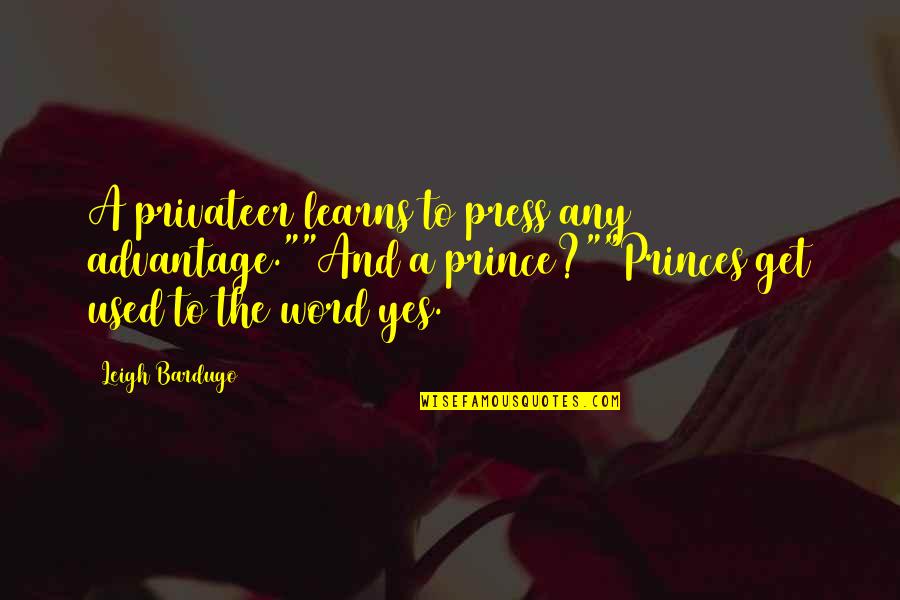 Perdendo A Virgindade Quotes By Leigh Bardugo: A privateer learns to press any advantage.""And a