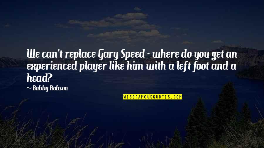 Perder Conjugation Quotes By Bobby Robson: We can't replace Gary Speed - where do Perder Conjugation Quotes By Bobby Robson: We can't replace Gary Speed - where do