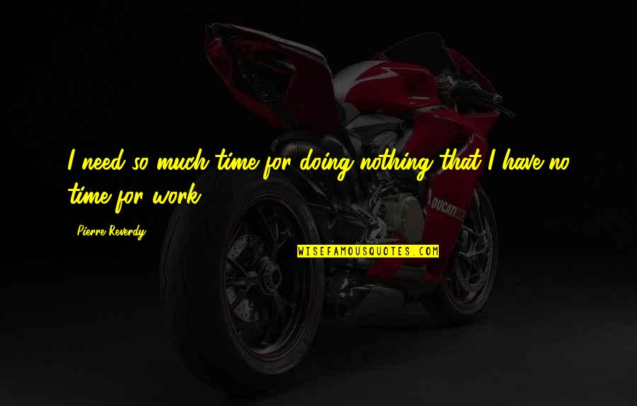 Perder Conjugation Quotes By Pierre Reverdy: I need so much time for doing nothing Perder Conjugation Quotes By Pierre Reverdy: I need so much time for doing nothing