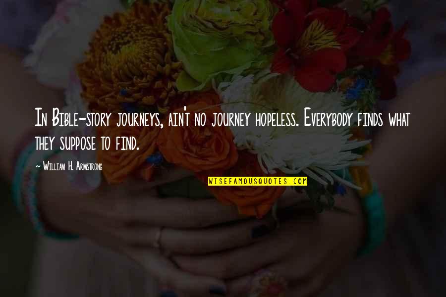 Perder Conjugation Quotes By William H. Armstrong: In Bible-story journeys, ain't no journey hopeless. Everybody Perder Conjugation Quotes By William H. Armstrong: In Bible-story journeys, ain't no journey hopeless. Everybody
