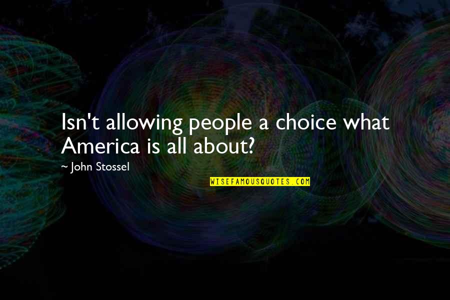 Perdere 5 Quotes By John Stossel: Isn't allowing people a choice what America is