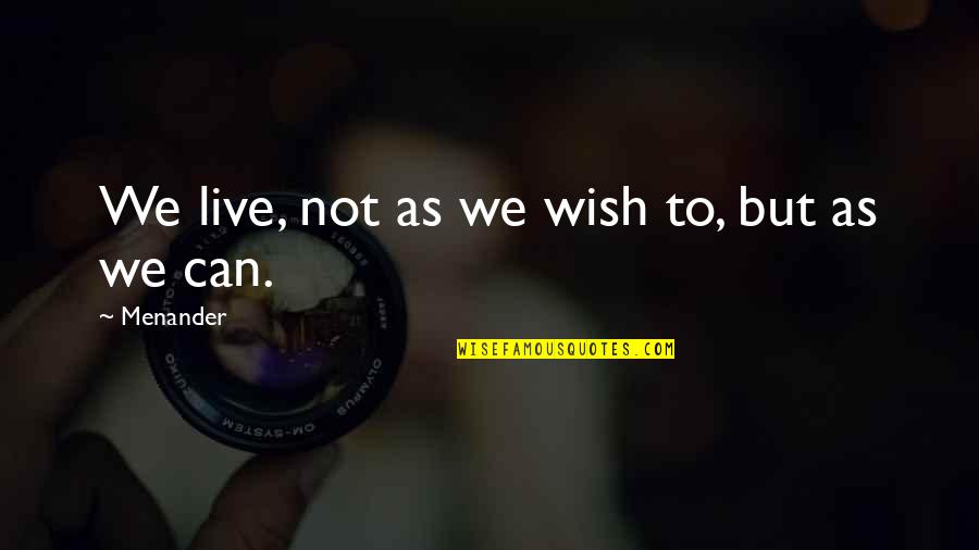 Perdere In English Quotes By Menander: We live, not as we wish to, but