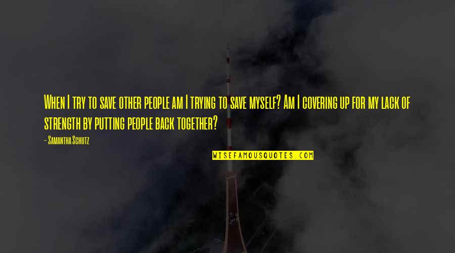Perdere Peso Quotes By Samantha Schutz: When I try to save other people am