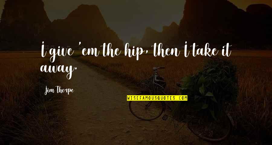 Perderse En Quotes By Jim Thorpe: I give 'em the hip, then I take