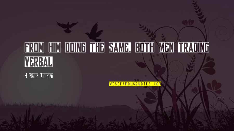 Perdersi Conjugation Quotes By Ernie Lindsey: from him doing the same, both men trading Perdersi Conjugation Quotes By Ernie Lindsey: from him doing the same, both men trading