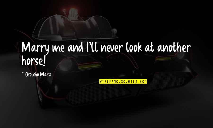 Perdersi Conjugation Quotes By Groucho Marx: Marry me and I'll never look at another Perdersi Conjugation Quotes By Groucho Marx: Marry me and I'll never look at another