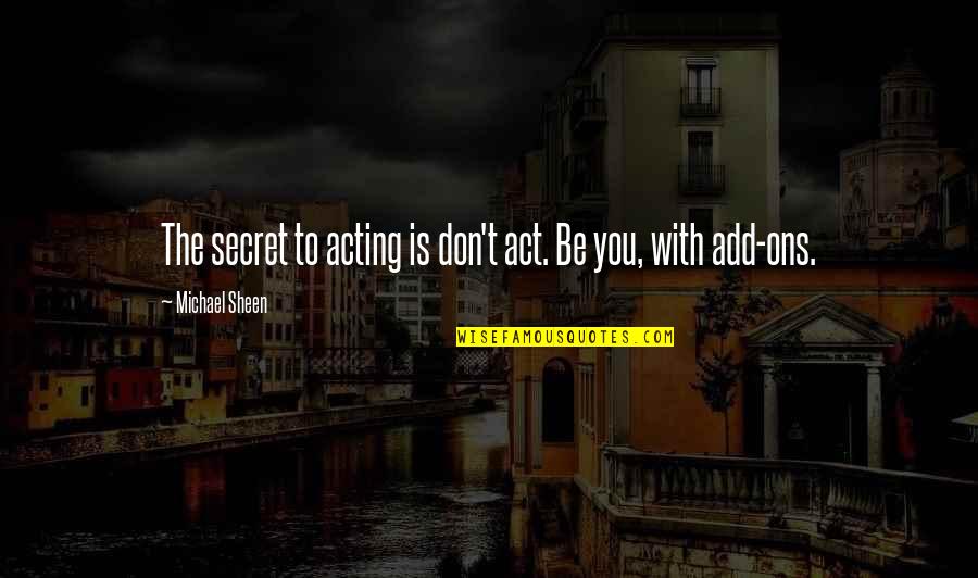 Perderte Otra Quotes By Michael Sheen: The secret to acting is don't act. Be