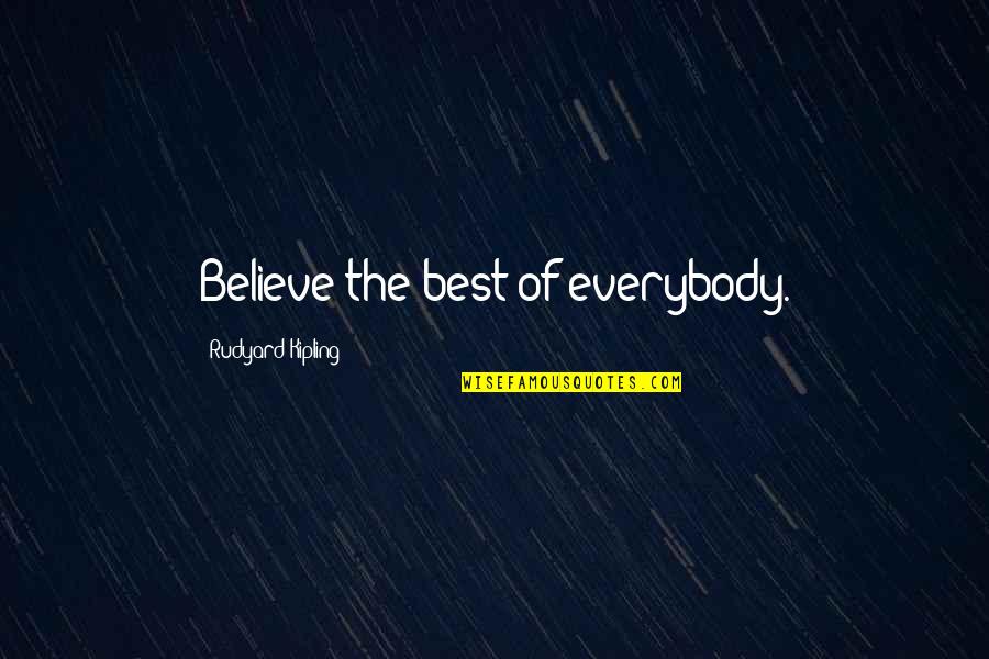 Perderte Otra Quotes By Rudyard Kipling: Believe the best of everybody.