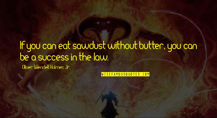 Perdes Desa Quotes By Oliver Wendell Holmes Jr.: If you can eat sawdust without butter, you