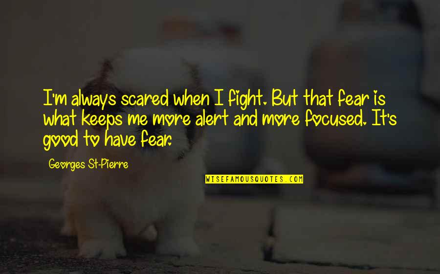 Perdez Quotes By Georges St-Pierre: I'm always scared when I fight. But that