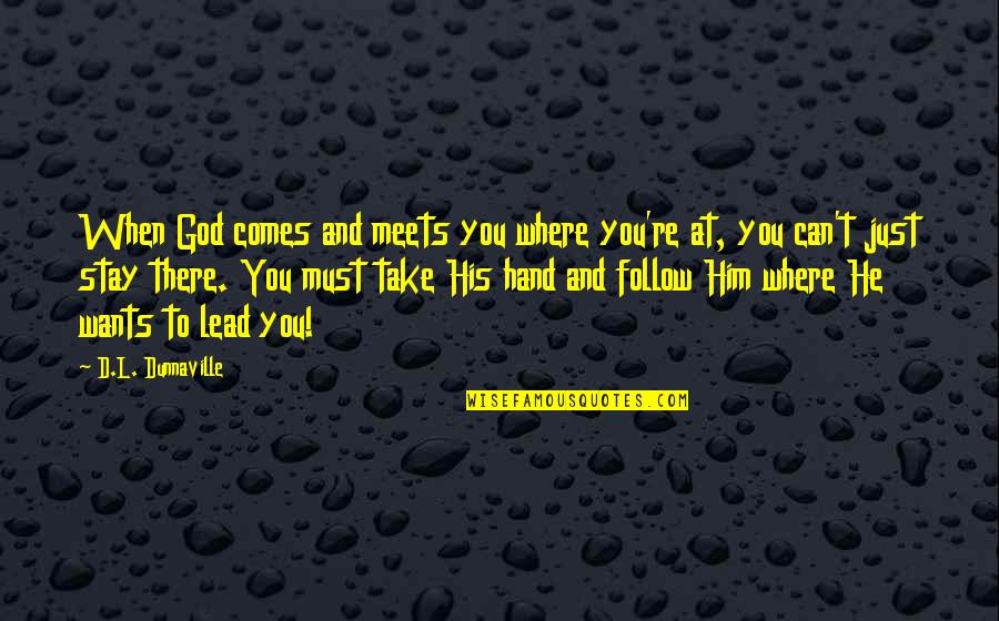 Perdiccas I Of Macedon Quotes By D.L. Dunnaville: When God comes and meets you where you're Perdiccas I Of Macedon Quotes By D.L. Dunnaville: When God comes and meets you where you're
