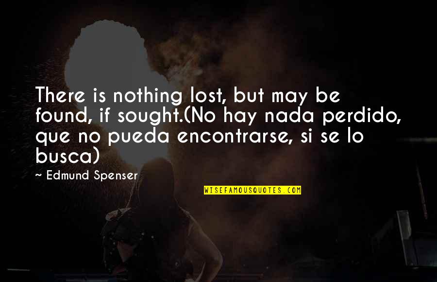 Perdido Quotes By Edmund Spenser: There is nothing lost, but may be found,