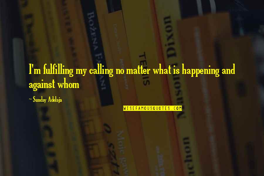 Perdido Quotes By Sunday Adelaja: I'm fulfilling my calling no matter what is