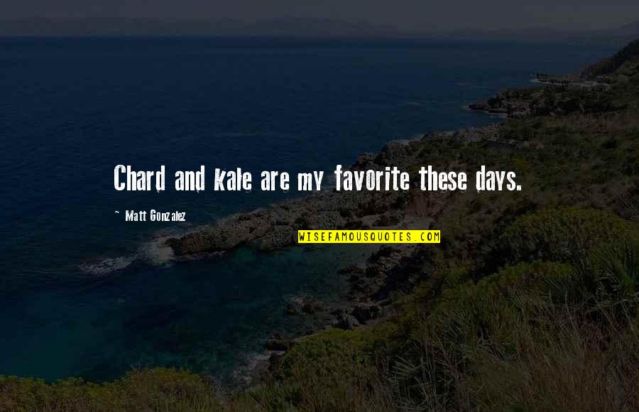 Perdieron Los Dodgers Quotes By Matt Gonzalez: Chard and kale are my favorite these days. Perdieron Los Dodgers Quotes By Matt Gonzalez: Chard and kale are my favorite these days.