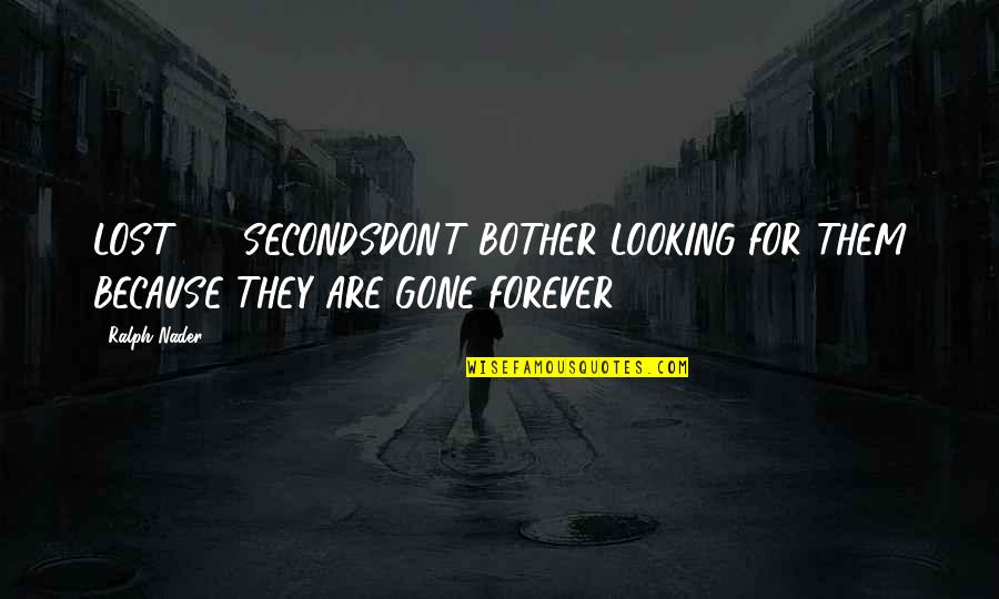 Perdieron Los Vaqueros Quotes By Ralph Nader: LOST: 60 SECONDSDON'T BOTHER LOOKING FOR THEM BECAUSE