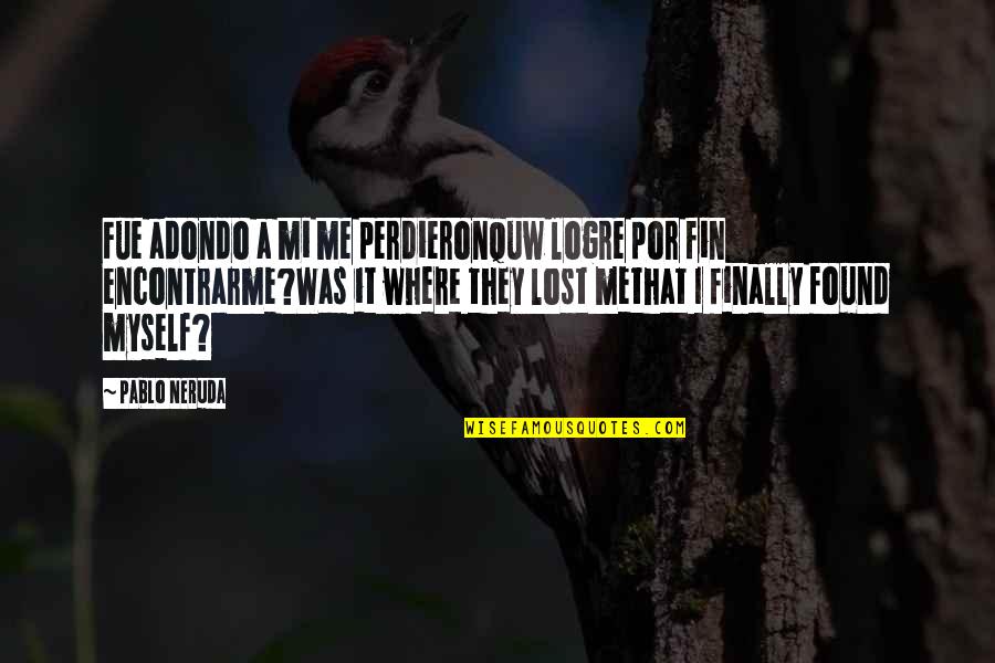 Perdieron Quotes By Pablo Neruda: Fue adondo a mi me perdieronquw logre por